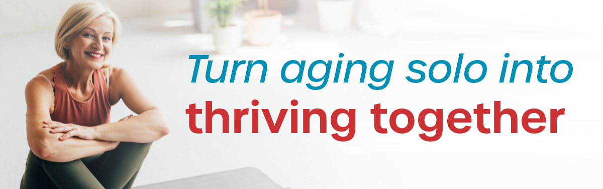 Turn aging solo into thriving together